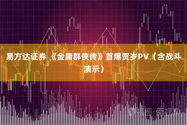 易方达证券 《金庸群侠传》首爆贺岁PV（含战斗演示）